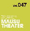 MAUSU THEATER Vol.047
