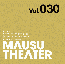 MAUSU THEATER Vol.030