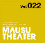 MAUSU THEATER Vol.022