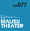 MAUSU THEATER Vol.077