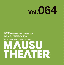 MAUSU THEATER Vol.064